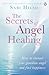 The Secrets of Angel Healing: How to Channel Your Guardian Angel and Find Happiness