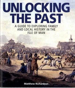 Unlocking the Past: A Guide to Exploring Family and Local History in the Isle of Man