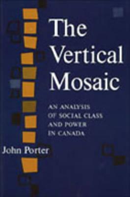 The Vertical Mosaic: An Analysis of Social Class and Power in Canada (Studies in the Structure of Power: Decision-Making in Canada, 2)
