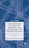 Cross-Border Oil and Gas Pipelines and the Role of the Transit Country: Economics, Challenges and Solutions