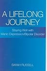 A Lifelong Journey: Staying Well with Manic Depression / Bipolar Disorder