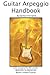 Guitar Arpeggio Handbook: A 120-Lesson, One-Lick-Per-Day, Step-By-Step Guide to Guitar Arpeggios, Music Theory, and Technique-Building Exercises, Beginner to Advanced Levels (Book & Videos) (Steeplechase Guitar Instruction)