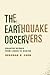 The Earthquake Observers: Disaster Science from Lisbon to Richter