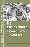 The African American Encounter with Japan and China: Black Internationalism in Asia, 1895-1945 The African American Encounter with Japan and China: Black Internationalism in Asia, 1895-1945
