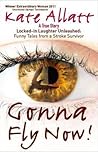 Gonna Fly Now!: Locked-in Laughter Unleashed: Funny Tales from a Stroke Survivor Gonna Fly Now!: Locked-in Laughter Unleashed: Funny Tales from a Stroke Survivor