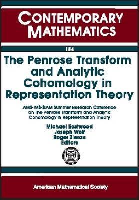 The Penrose Transform and Analytic Cohomology in Representation Theory: Ams-Ims-Siam Summer Research Conference June 27 to July 3, 1992 Mount Holyok (Contemporary Mathematics)