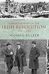 A Short History of the Irish Revolution: 1912 to 1927 (Killeen, Richard.)