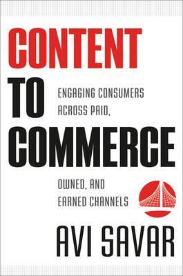 Content to Commerce: Engaging Consumers Across Paid, Owned and Earned Channels (Hardcover)