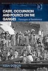 Caste, Occupation and Politics on the Ganges: Passages of Resistance (Anthropology and Cultural History in Asia and the Indo-Pacific)