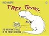 T-Rex Trying by Hugh Murphy
