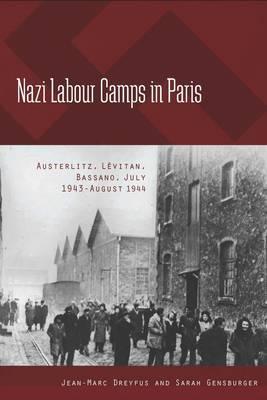 Nazi Labour Camps in Paris: Austerlitz, Lévitan, Bassano, July 1943-August 1944 (Library Binding)