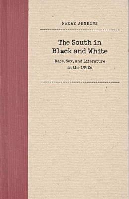 The South in Black and White: Race, Sex, and Literature in the 1940s