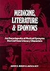 Medicine, Literature and Eponyms: An Encyclopedia of Medical Eponyms Derived from Literary Characters Medicine, Literature and Eponyms: An Encyclopedia of Medical Eponyms Derived from Literary Characters