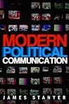 Modern Political Communications: Mediated Politics In Uncertain Terms Modern Political Communications: Mediated Politics In Uncertain Terms