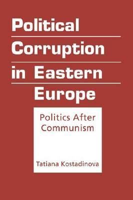 Political Corruption in Eastern Europe: Politics After Communism
