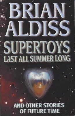 Supertoys Last All Summer Long : And Other Stories of Future Time