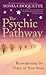 The Psychic Pathway by Sonia Choquette The Psychic Pathway by Sonia Choquette