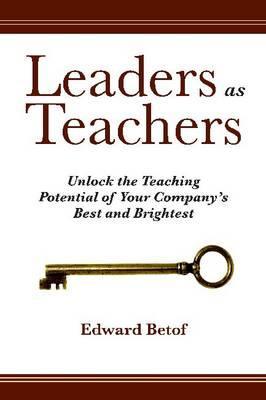 Leaders as Teachers: Unlock the Teaching Potential of Your Company's Best and Brightest (Hardcover)