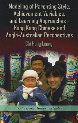 Modeling of Parenting Style, Achievement Variables, and Learning Approaches: Hong Kong Chinese and Anglo-Australian Perspectives (Social Issues, Justice and Status)
