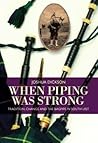 When Piping was Strong: Tradition, Change and the Bagpipe in South Uist When Piping was Strong: Tradition, Change and the Bagpipe in South Uist