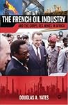 The French Oil Industry and the Corps Des Mines in Africa by Yates, Douglas (2009) Paperback