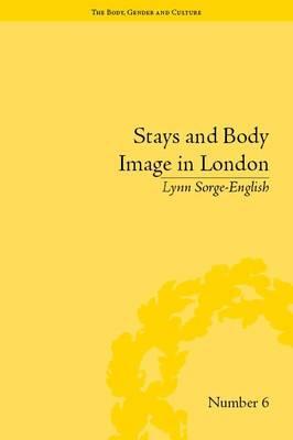 Stays and Body Image in London: The Staymaking Trade, 1680–1810 ("The Body, Gender and Culture")
