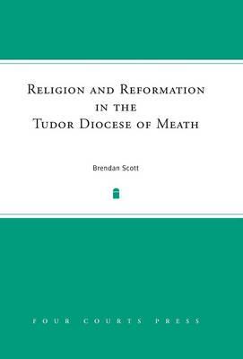 Religion and Reformation in the Tudor Diocese of Meath