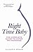 Right Time Baby: The Complete Guide to Later Motherhood & Pregnancy