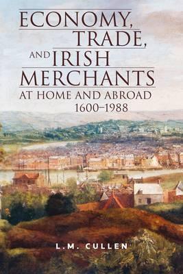 Economy, Trade and Irish Merchants at Home and Abroad, 1600-1988 (Hardcover)