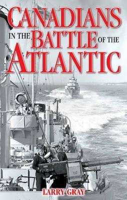 Canadians in the Battle of the Atlantic (20th Century Series)