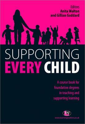 Supporting Every Child: A Course Book for Foundation Degrees in Teaching and Supporting Learning (Working with Children, Young People and Families LM Series)