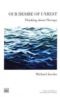 Our Desire of Unrest: Thinking About Therapy (The United Kingdom Council for Psychotherapy Series)