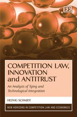 Competition Law, Innovation and Antitrust: An Analysis of Tying and Technological Integration (New Horizons in Competition Law and Economics series)
