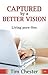 Captured by a Better Vision by Tim Chester