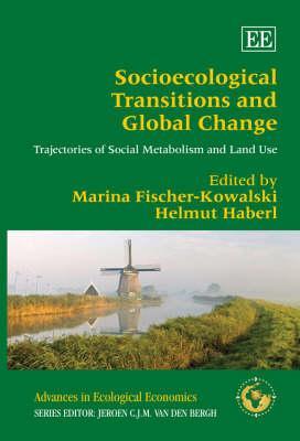 Socioecological Transitions and Global Change: Trajectories of Social Metabolism and Land Use (Advances in Ecological Economics series)