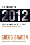 The Secret of 2012 and a New World Age by Gregg Braden