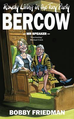 Bercow: MR and Mrs Speaker and the Fall and Rise of the Tory Party. Bobby Friedman