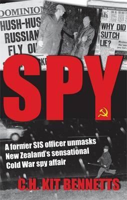Spy: A Former Sis Officer Unmasks New Zealand's Sensational Cold War Spy Affair