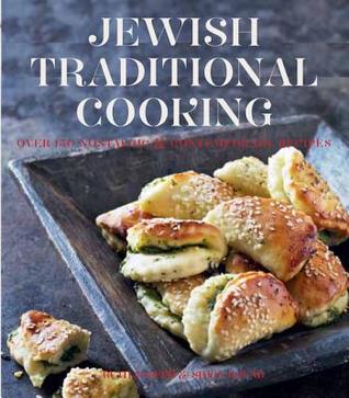 Jewish Traditional Cooking: Over 150 Nostalgic & Contemporary Recipes