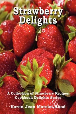 Strawberry Delights Cookbook: A Collection of Strawberry Recipes (Cookbook Delights Series, #16)