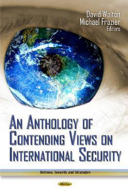 An Anthology of Contending Views on International Security (Defense, Security and Strategies)