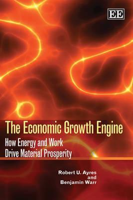 The Economic Growth Engine: How Energy and Work Drive Material Prosperity (Hardcover)