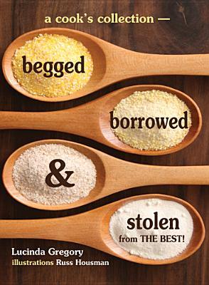 A Cook's Collection-Begged, Borrowed & Stolen From The Best