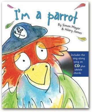 I'm a Parrot!. by Simon Mayor & Hilary James