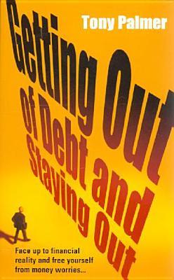 Getting Out of Debt and Staying Out: Face up to financial reality and free yourself from money worries . . .