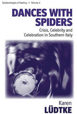 Dances with Spiders: Crisis, Celebrity and Celebration in Southern Italy (Epistemologies of Healing, 4)