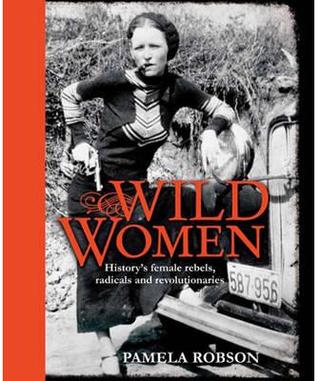 Wild Women: History's Female Rebels, Radicals & Revolutionaries