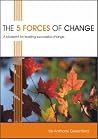 The 5 Forces of Change: A Blueprint for Leading Successful Change The 5 Forces of Change: A Blueprint for Leading Successful Change