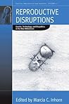 Reproductive Disruptions: Gender, Technology, and Biopolitics in the New Millennium Reproductive Disruptions: Gender, Technology, and Biopolitics in the New Millennium