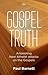 Gospel Truth: Answering New Atheist Attacks On The Gospels